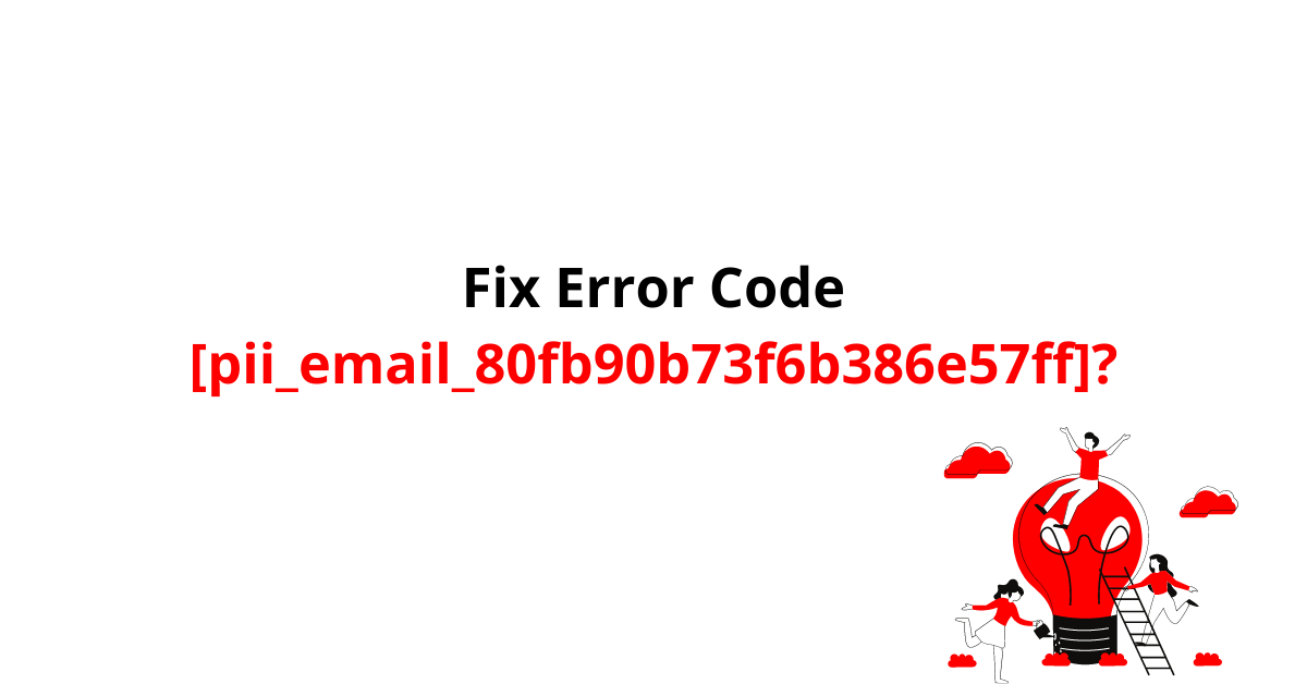 Fix Error Code [pii_email_80fb90b73f6b386e57ff]