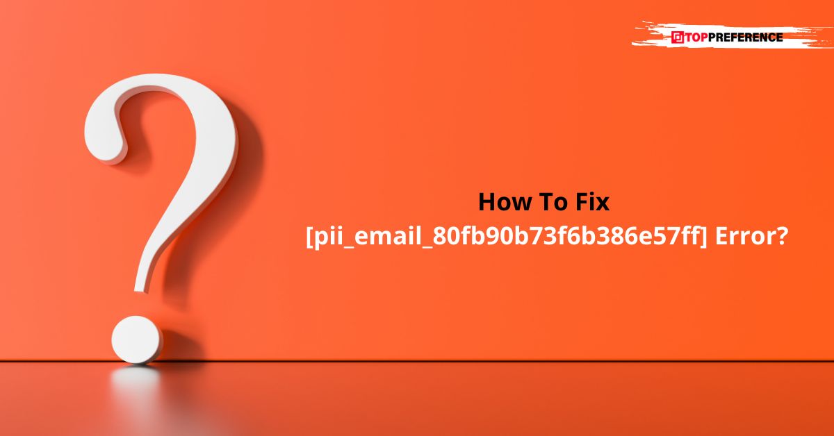 How To Fix [pii_email_80fb90b73f6b386e57ff] Error?
