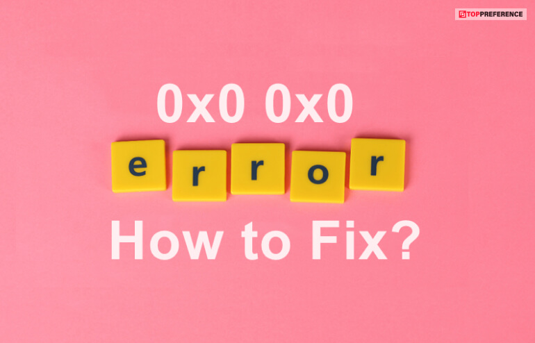 How To Fix 0x0 Error On Windows?